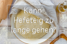 Kann ein Hefeteig zu lange gehen? | Wir klären auf