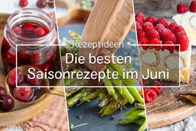 Die besten Saisonrezepte im Juni